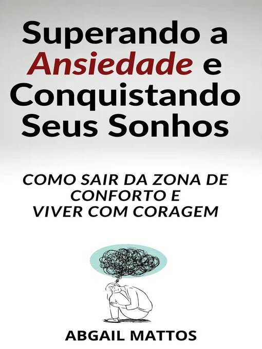Title details for Superando a Ansiedade e Conquistando Seus Sonhos- Como Sair da Zona de Conforto e Viver com Coragem by ABGAIL MATTOS - Available